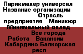 Парикмахер-универсал › Название организации ­ EStrella › Отрасль предприятия ­ Маникюр › Минимальный оклад ­ 20 000 - Все города Работа » Вакансии   . Кабардино-Балкарская респ.